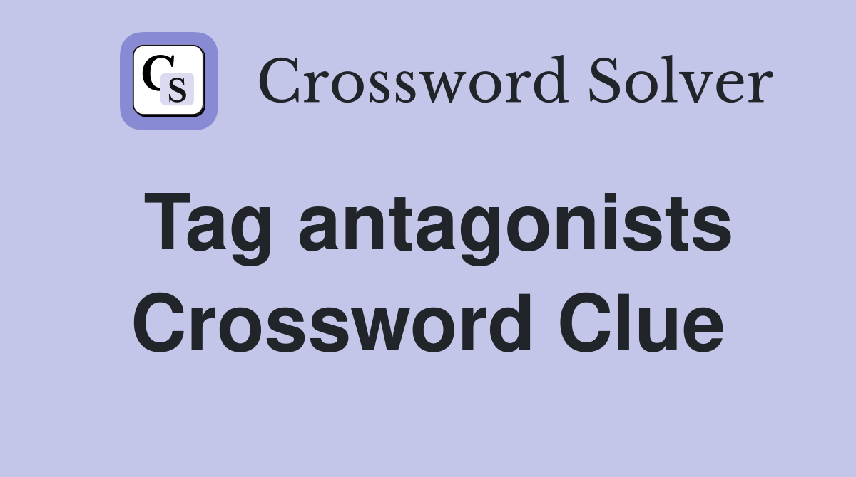 Tag antagonists Crossword Clue