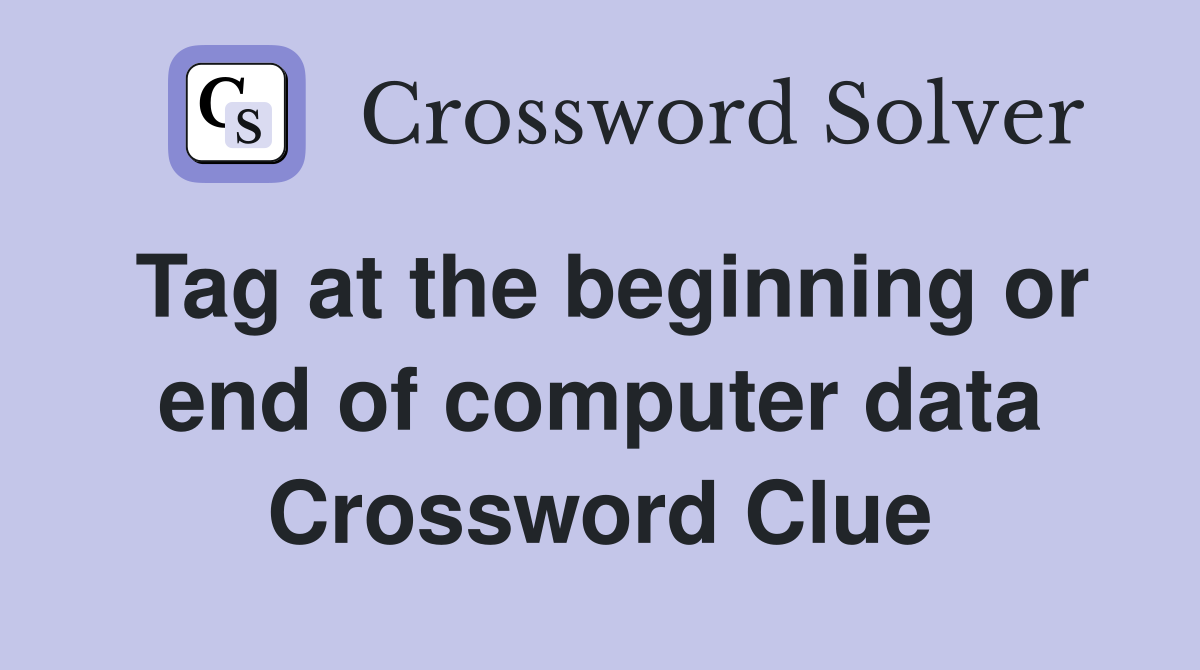 Tag at the beginning or end of computer data Crossword Clue