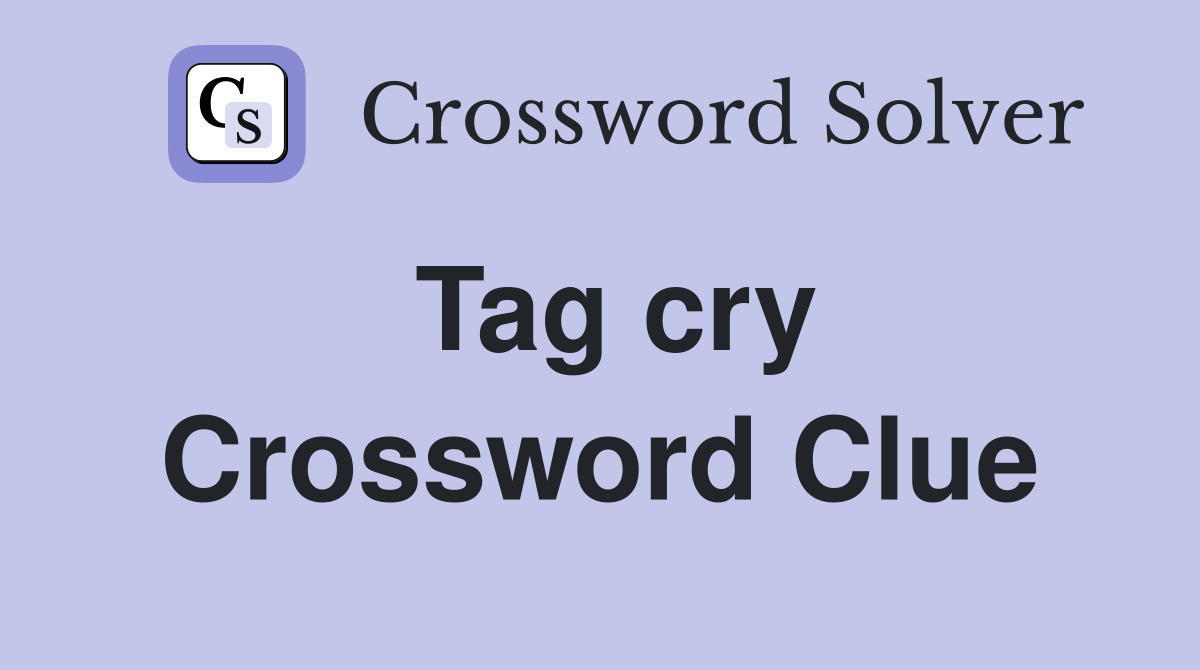Tag cry Crossword Clue