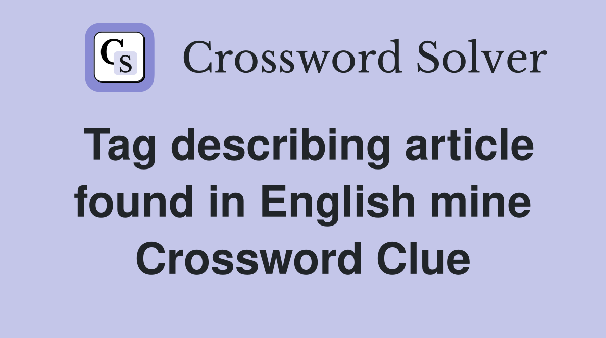 Tag describing article found in English mine Crossword Clue