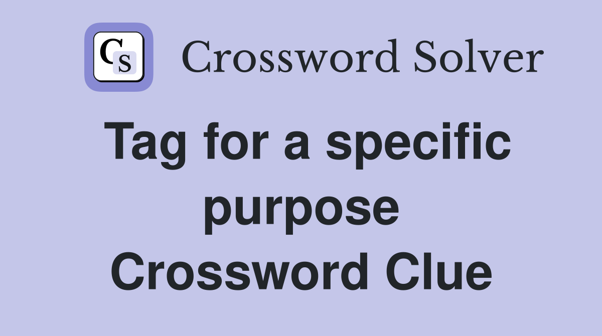 Tag for a specific purpose Crossword Clue