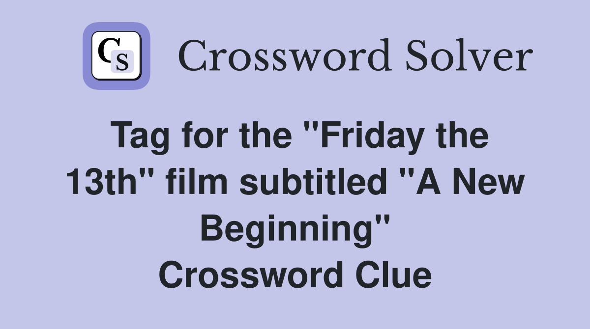 Tag for the "Friday the 13th" film subtitled "A New Beginning" Crossword Clue
