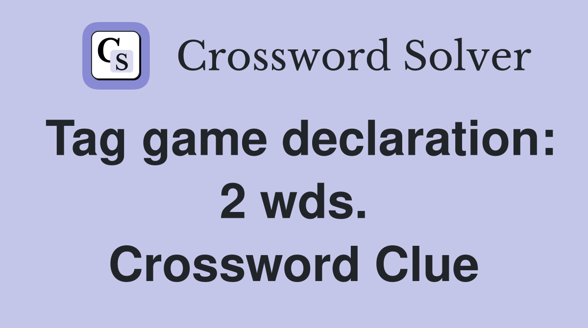 Tag game declaration: 2 wds. Crossword Clue