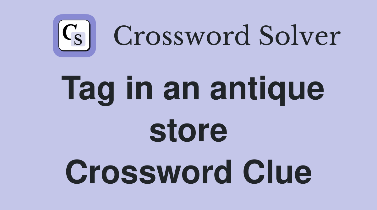 Tag in an antique store Crossword Clue