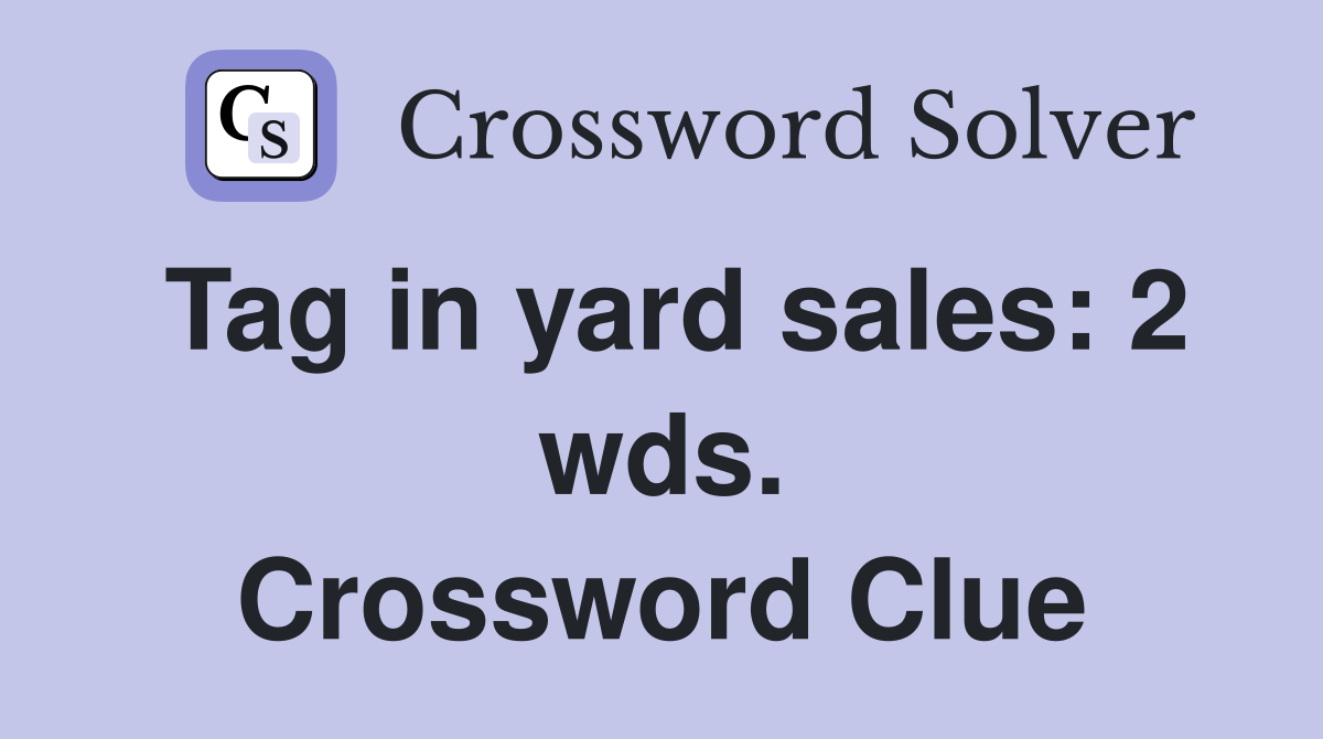 Tag in yard sales: 2 wds. Crossword Clue