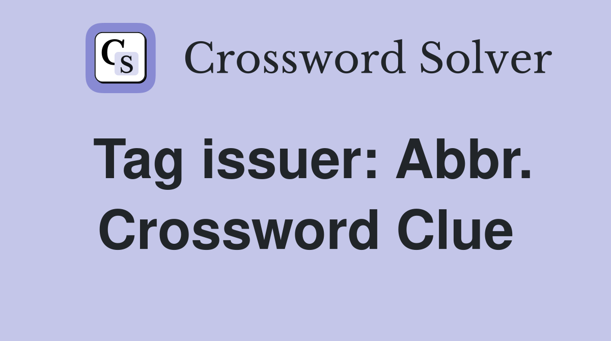 Tag issuer: Abbr. Crossword Clue