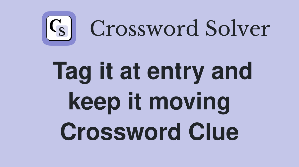 Tag it at entry and keep it moving Crossword Clue