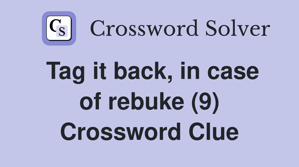 Tag it back, in case of rebuke (9) Crossword Clue
