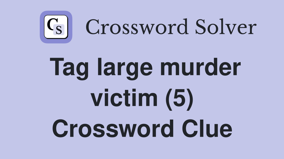 Tag large murder victim (5) Crossword Clue