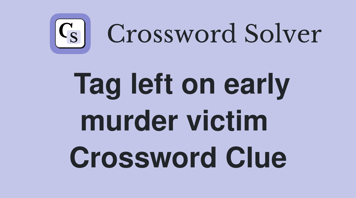 Tag left on early murder victim  Crossword Clue