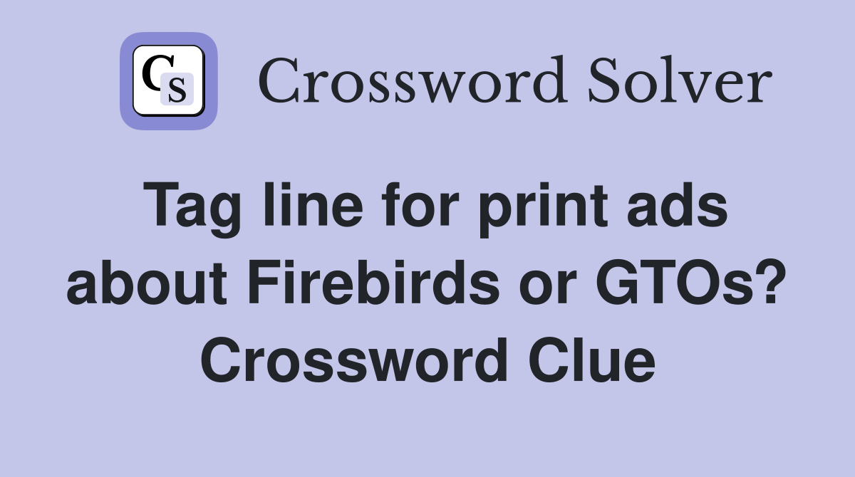 Tag line for print ads about Firebirds or GTOs? Crossword Clue