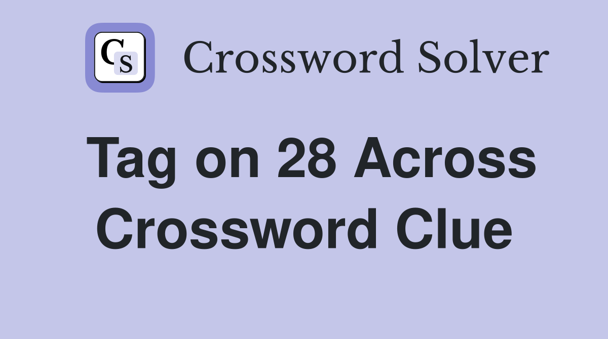 Tag on 28 Across Crossword Clue