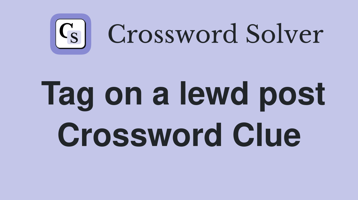 Tag on a lewd post Crossword Clue