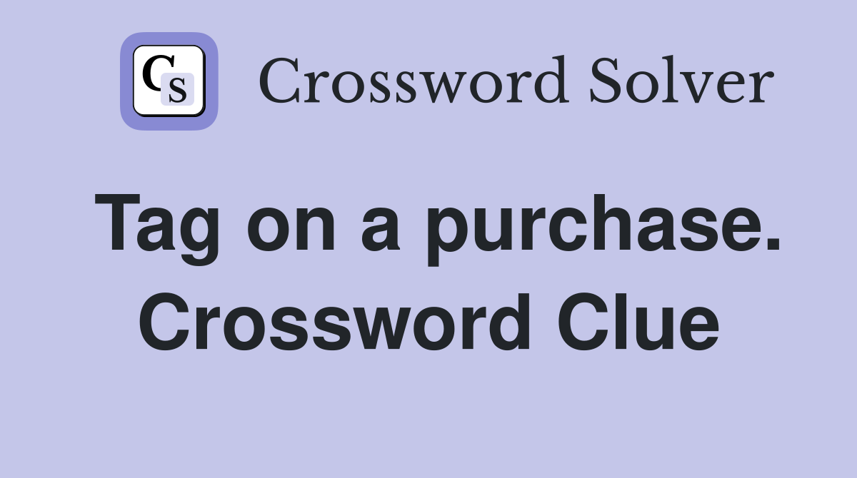 Tag on a purchase. Crossword Clue