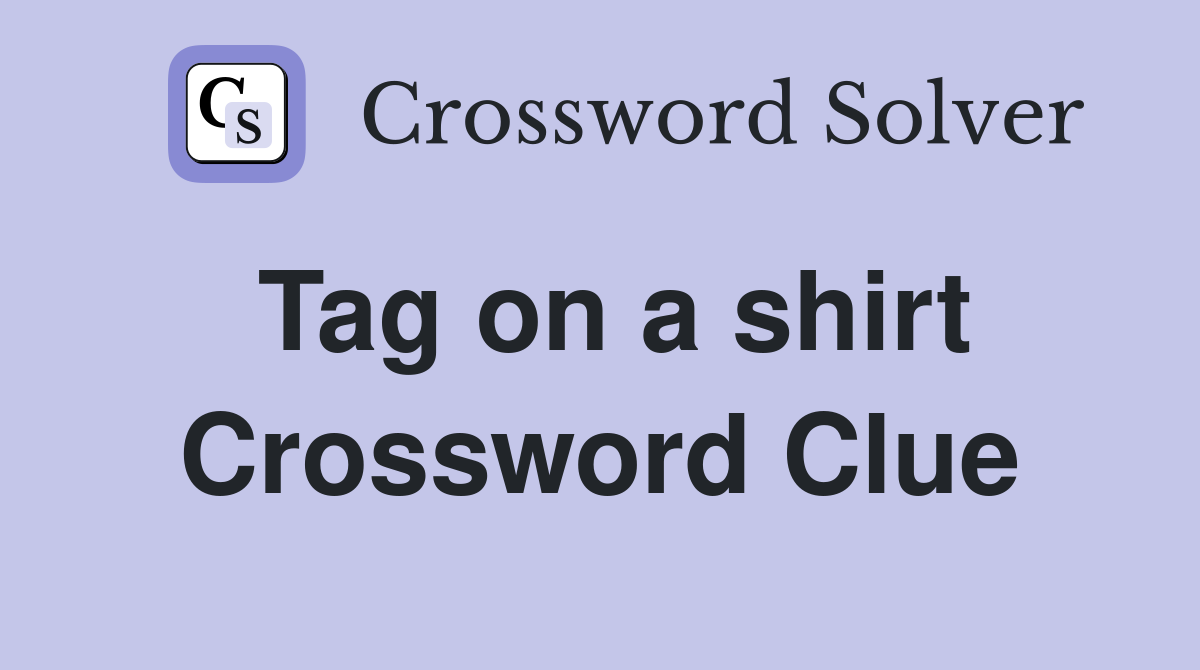 Tag on a shirt Crossword Clue