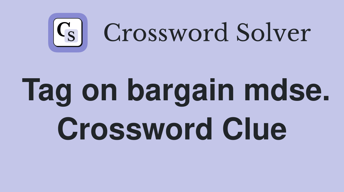 Tag on bargain mdse. Crossword Clue