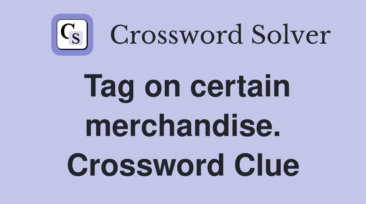 Tag on certain merchandise. Crossword Clue