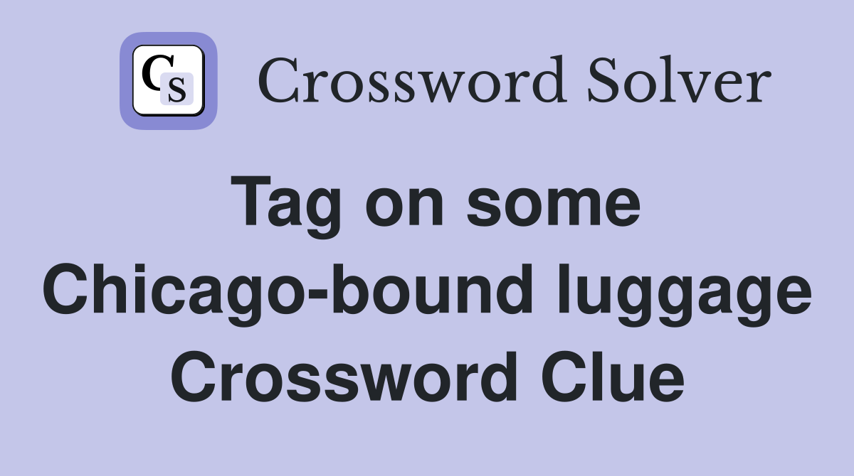 Tag on some Chicago-bound luggage Crossword Clue