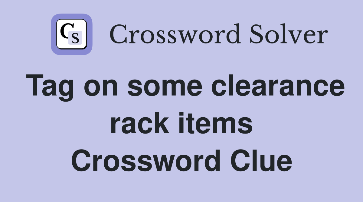Tag on some clearance rack items Crossword Clue
