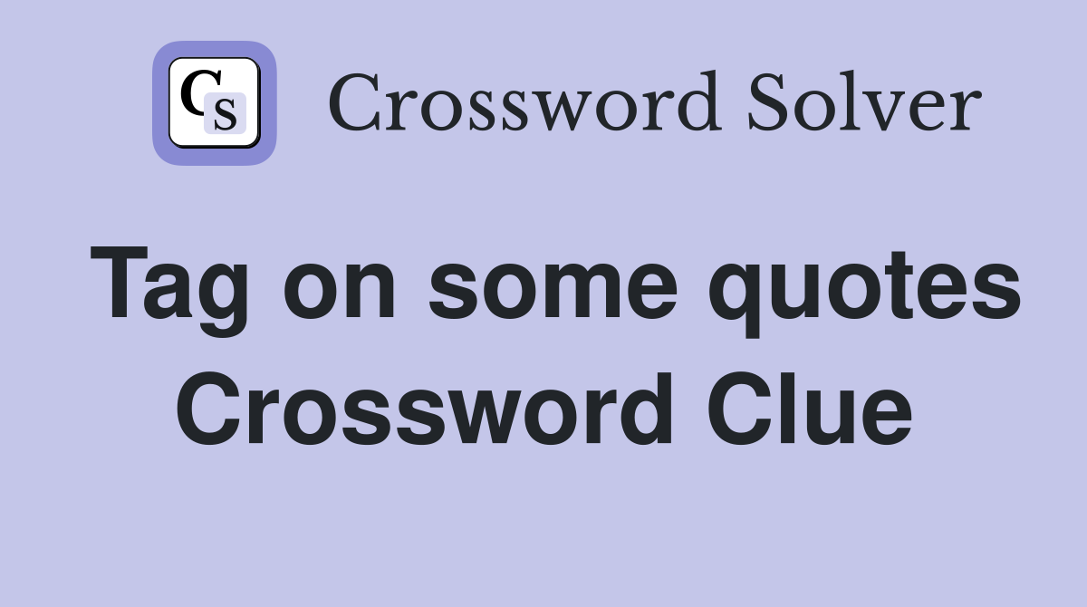 Tag on some quotes Crossword Clue