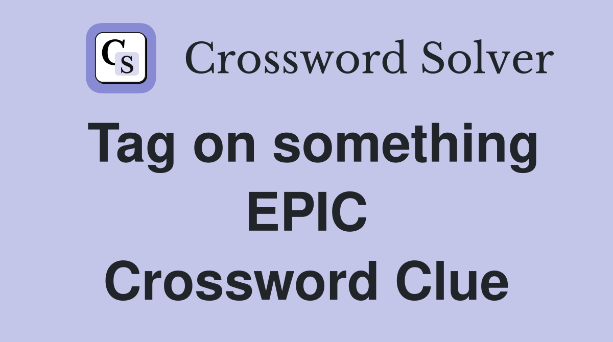 Tag on something EPIC Crossword Clue