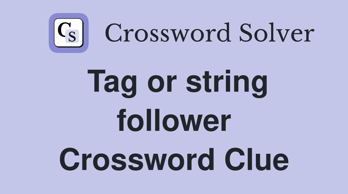 Tag or string follower Crossword Clue