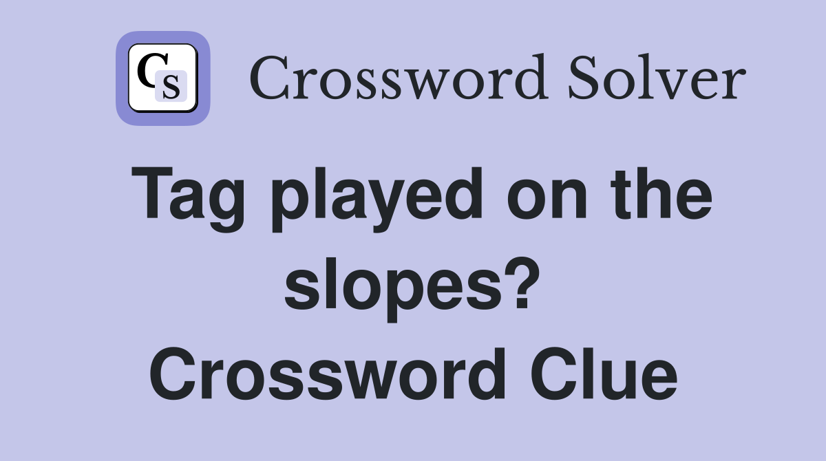 Tag played on the slopes? Crossword Clue