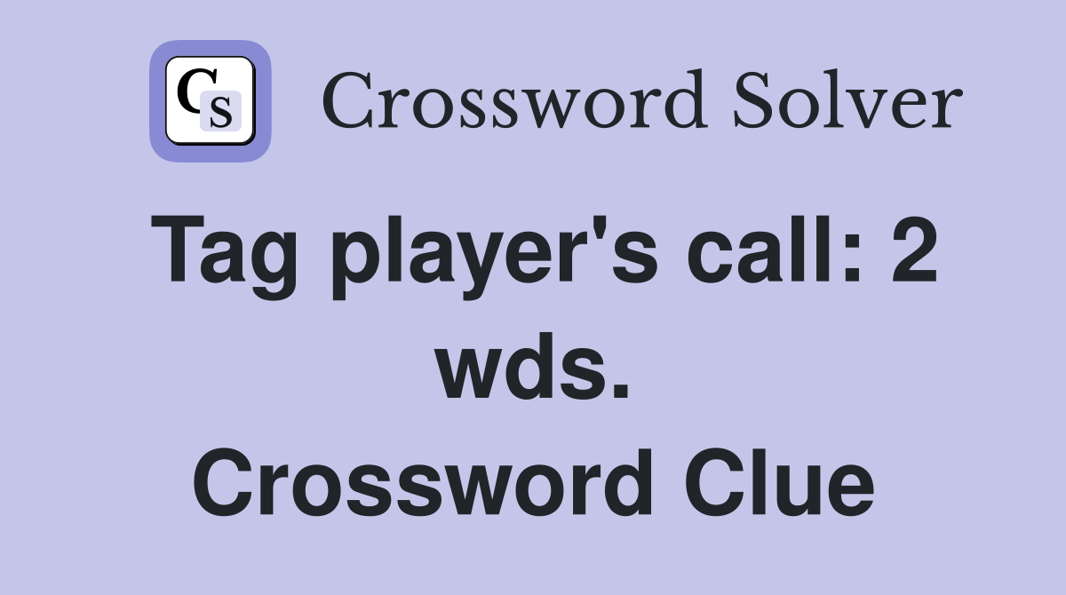 Tag player's call: 2 wds. Crossword Clue