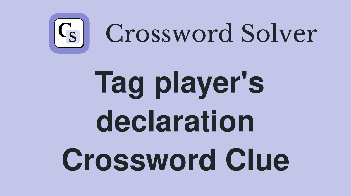 Tag player's declaration Crossword Clue