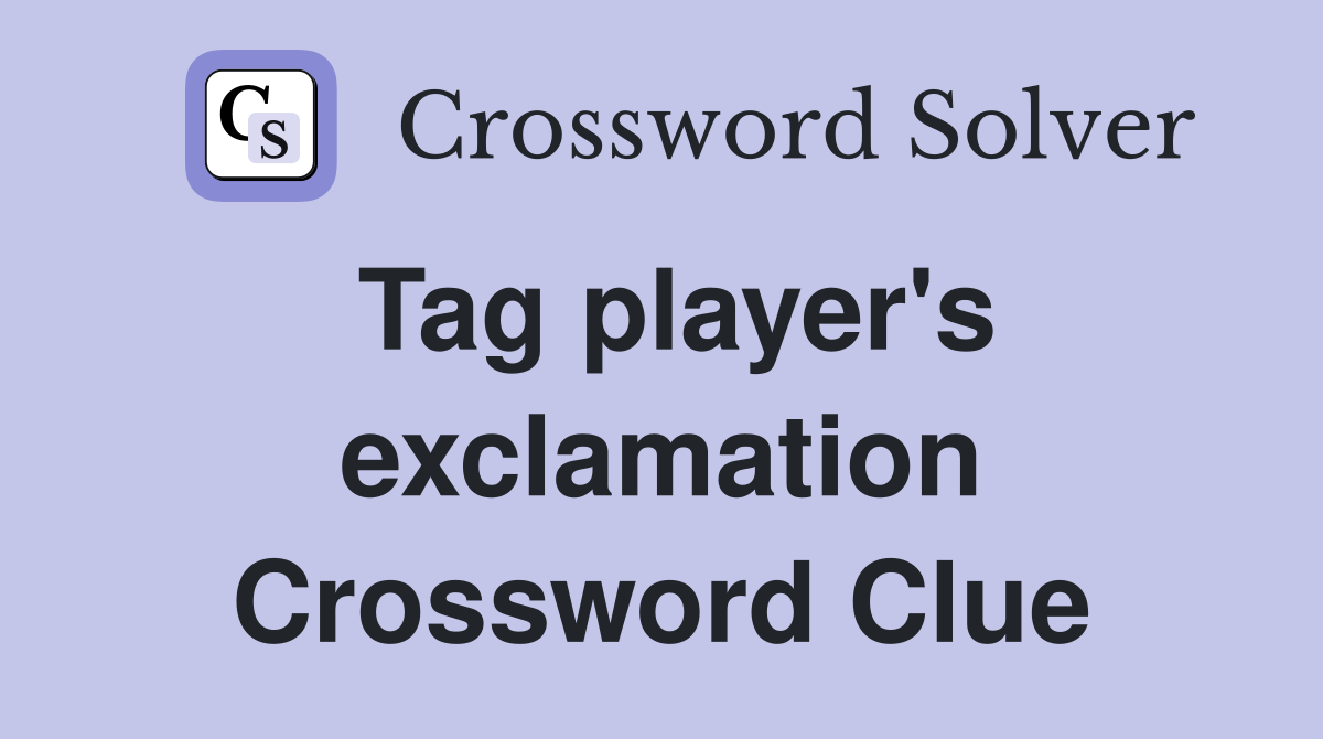 Tag player's exclamation Crossword Clue