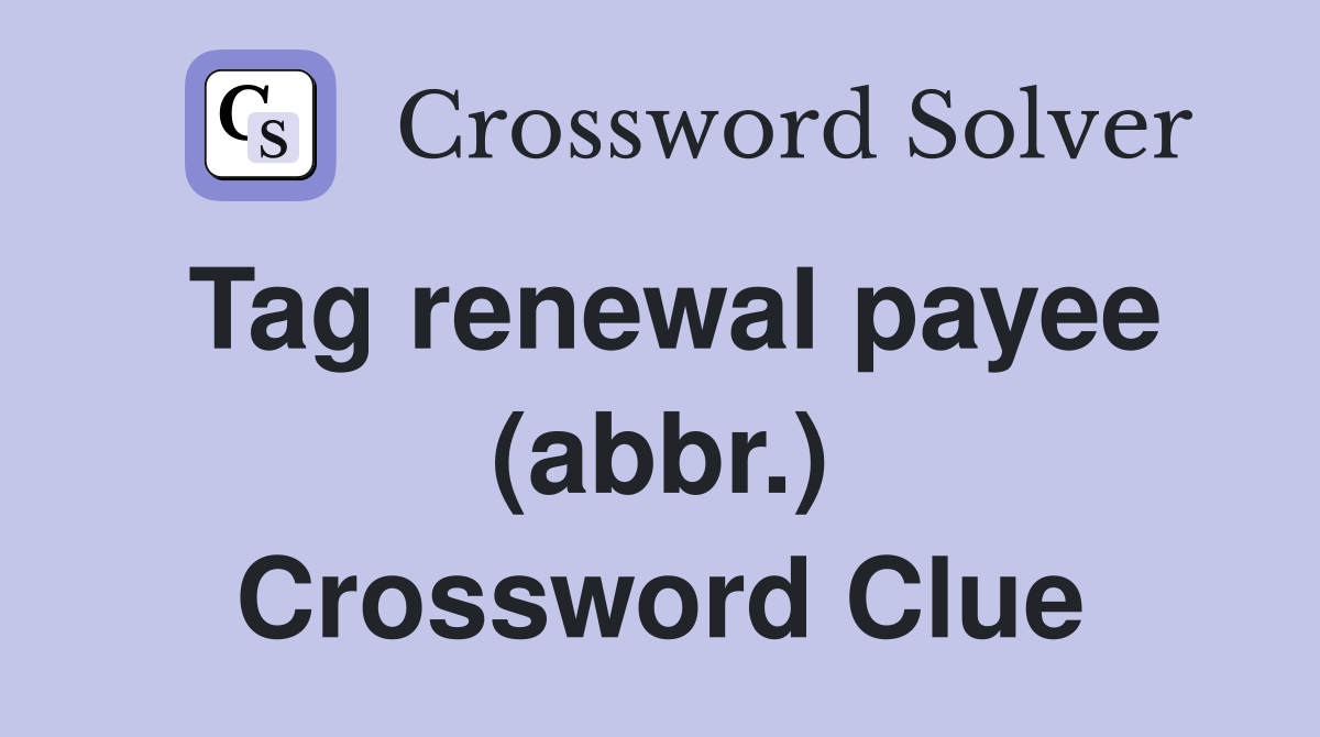 Tag renewal payee (abbr.) Crossword Clue