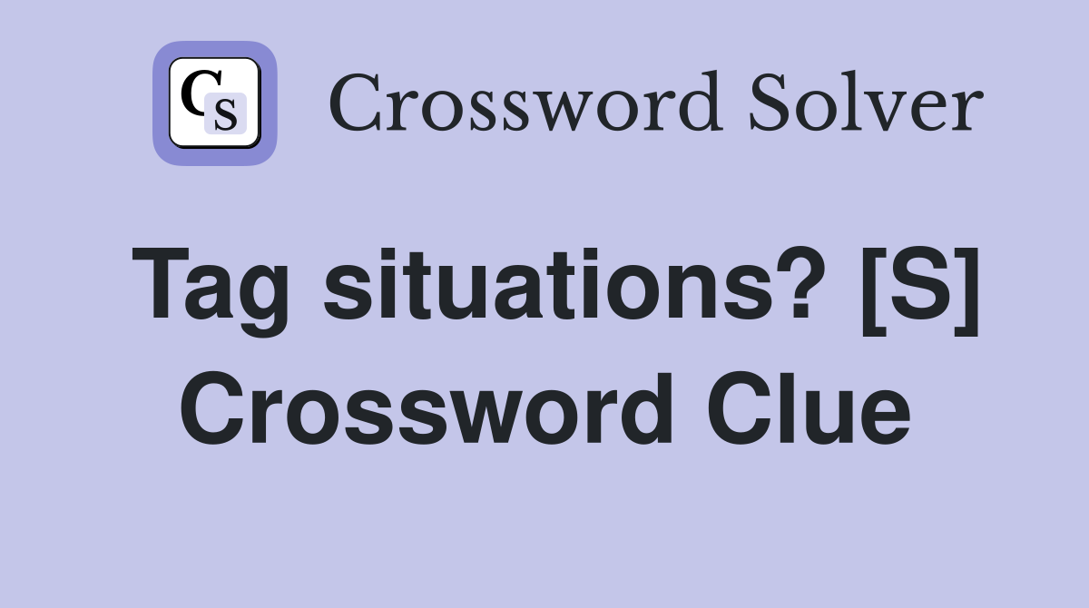 Tag situations? [S] Crossword Clue