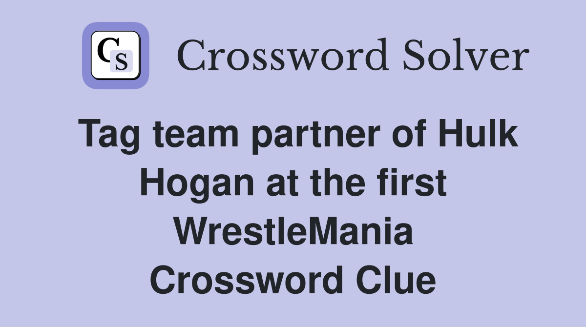 Tag team partner of Hulk Hogan at the first WrestleMania Crossword Clue