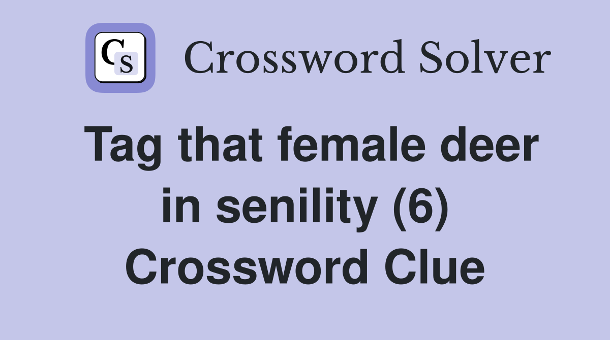 Tag that female deer in senility (6) Crossword Clue