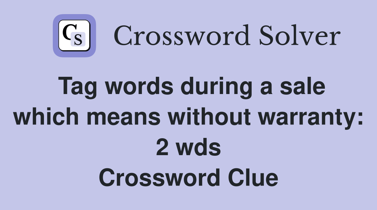 Tag words during a sale which means without warranty: 2 wds Crossword Clue