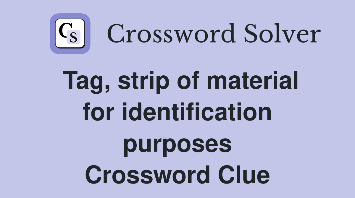 Tag, strip of material for identification purposes Crossword Clue