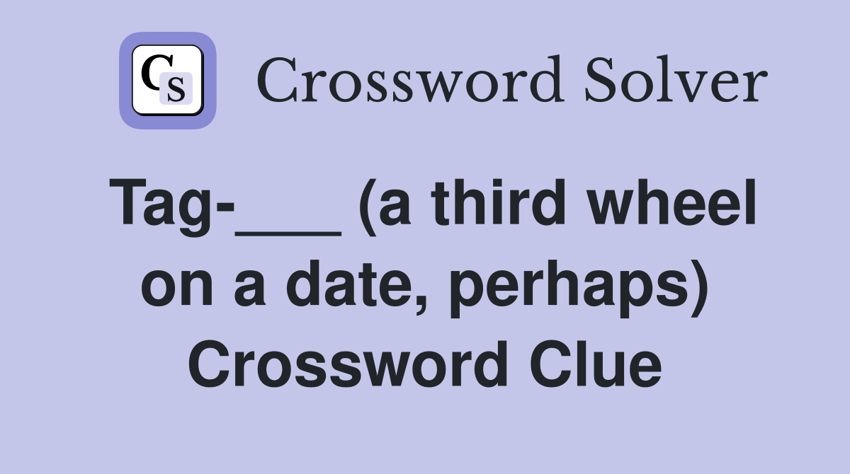 Tag-___ (a third wheel on a date, perhaps) Crossword Clue