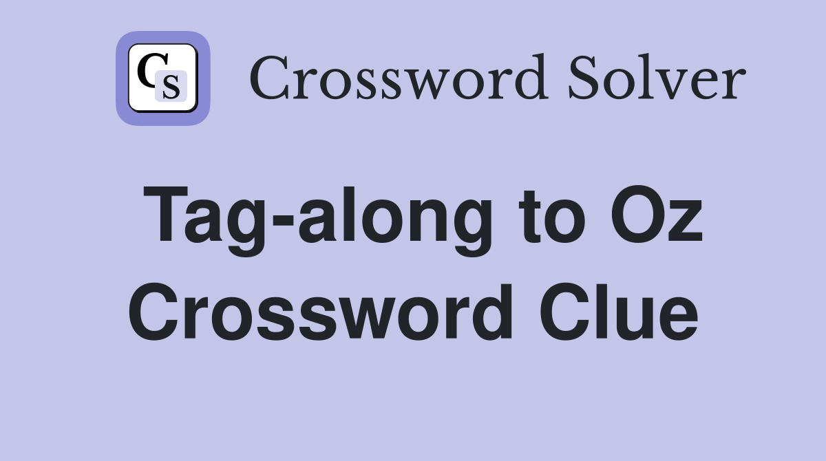 Tag-along to Oz Crossword Clue