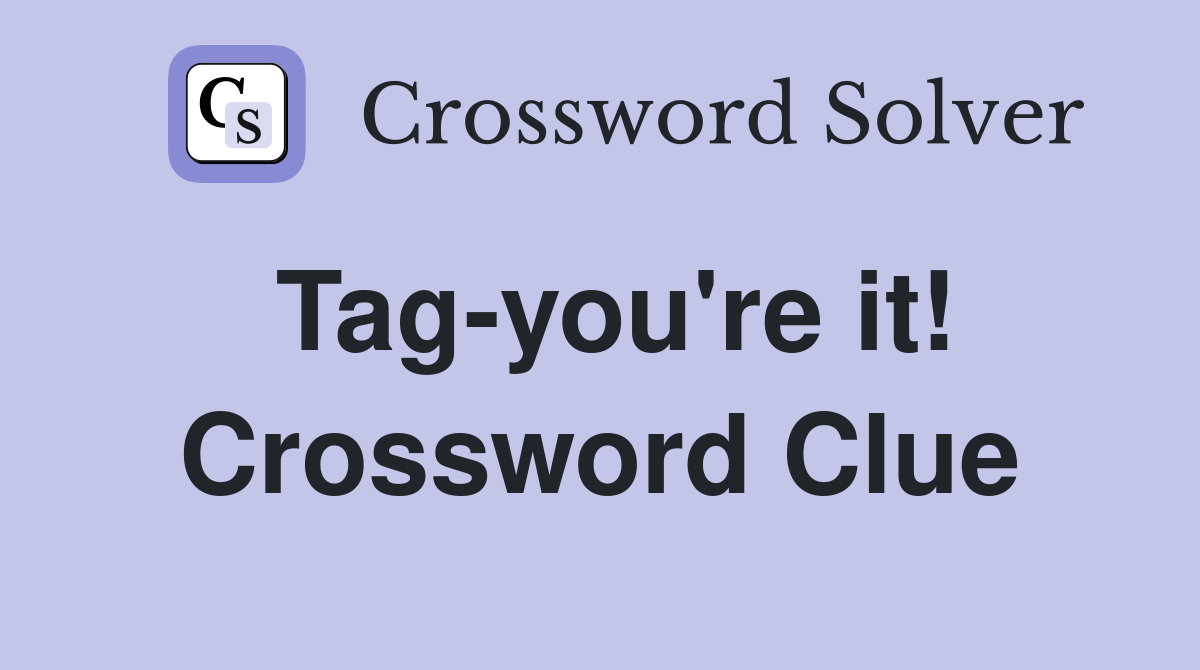 Tag-you're it! Crossword Clue
