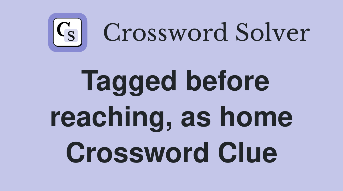 Tagged before reaching, as home Crossword Clue