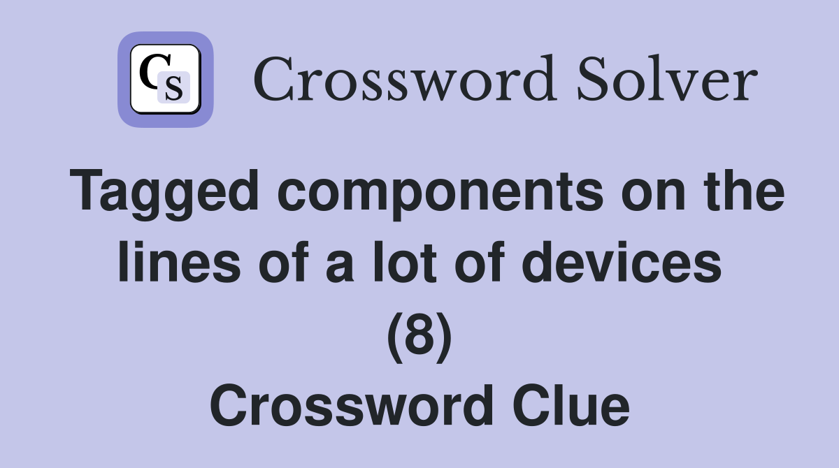 Tagged components on the lines of a lot of devices (8) Crossword Clue