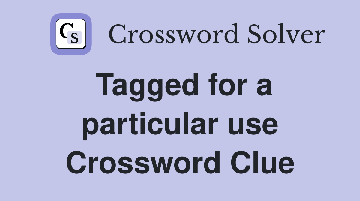 Tagged for a particular use Crossword Clue