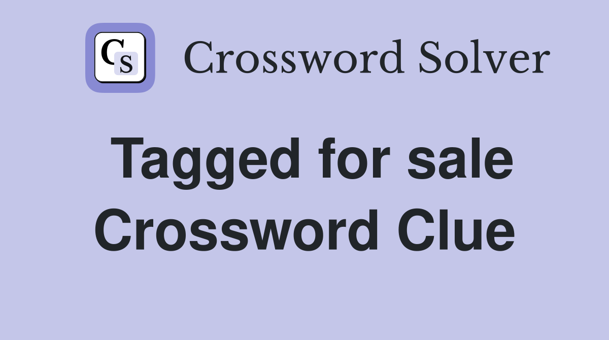 Tagged for sale Crossword Clue