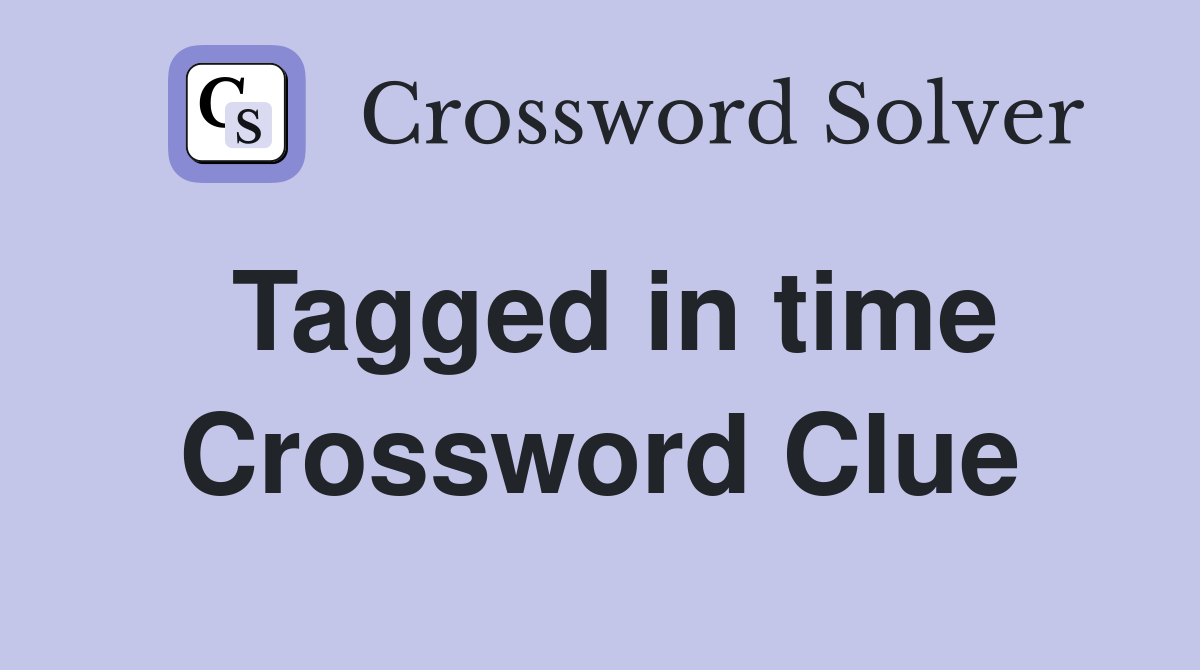 Tagged in time Crossword Clue