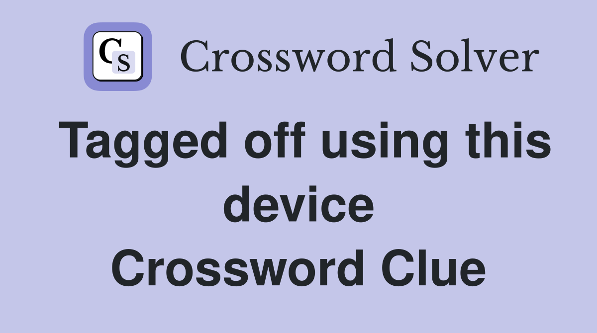 Tagged off using this device Crossword Clue