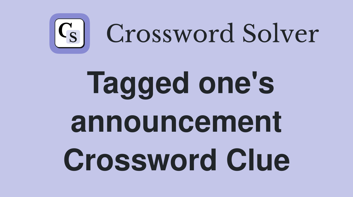 Tagged one's announcement Crossword Clue