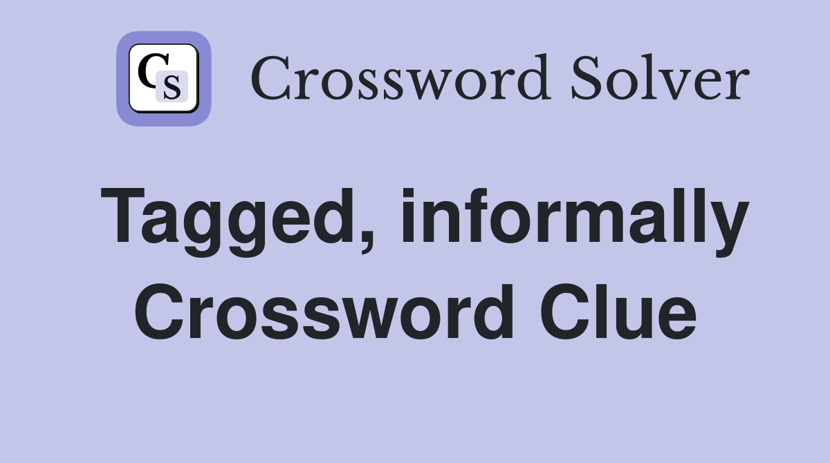 Tagged, informally Crossword Clue