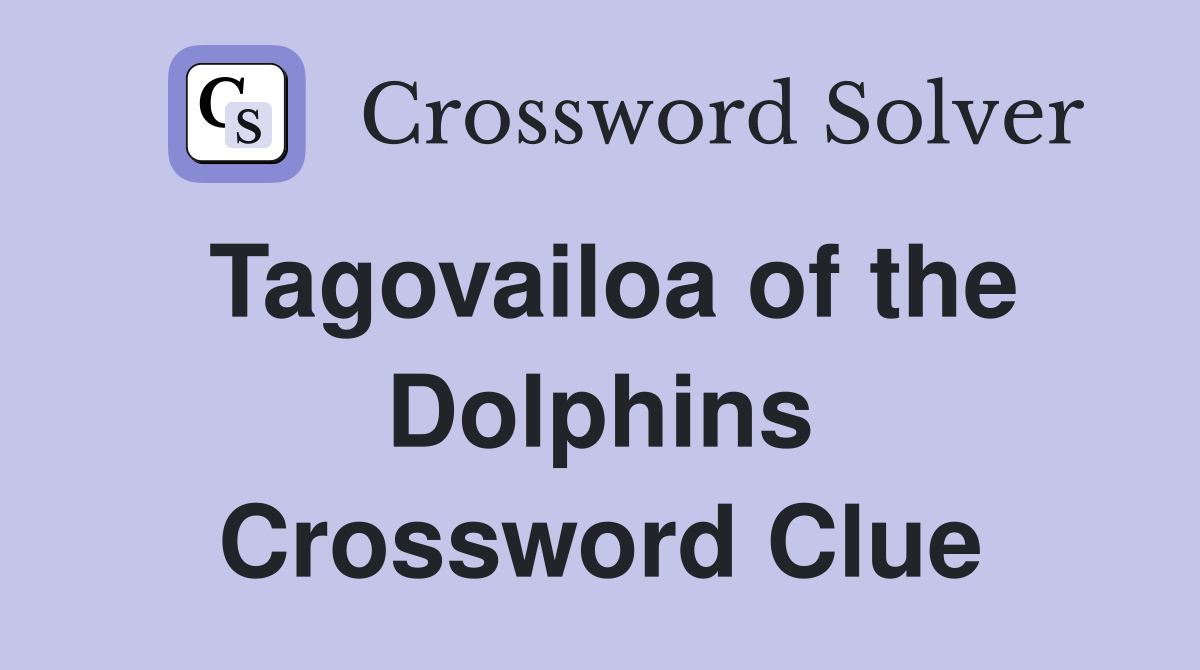 Tagovailoa of the Dolphins Crossword Clue