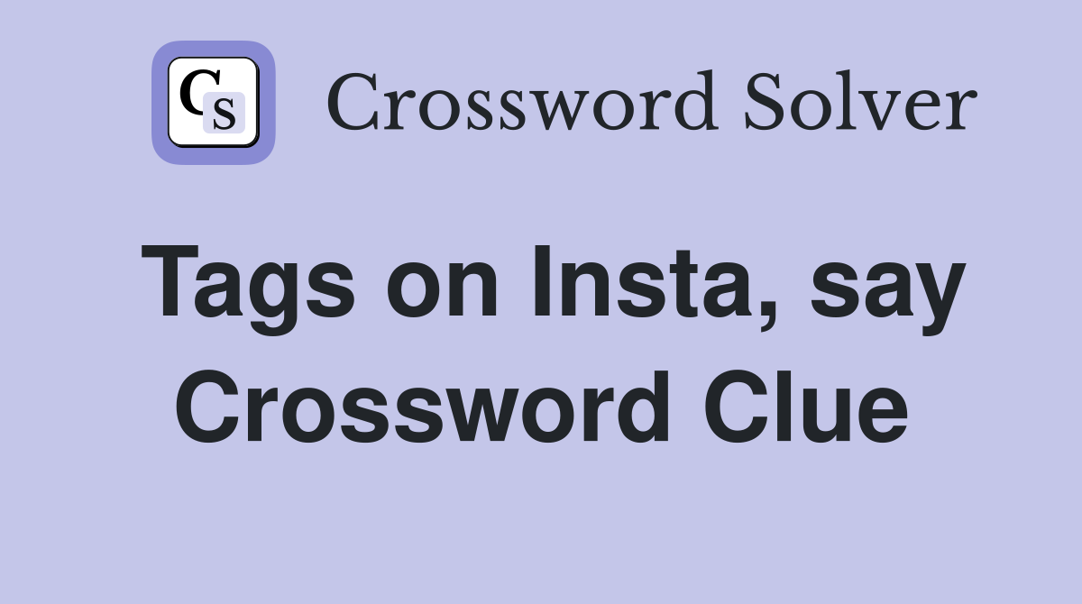 Tags on Insta, say Crossword Clue