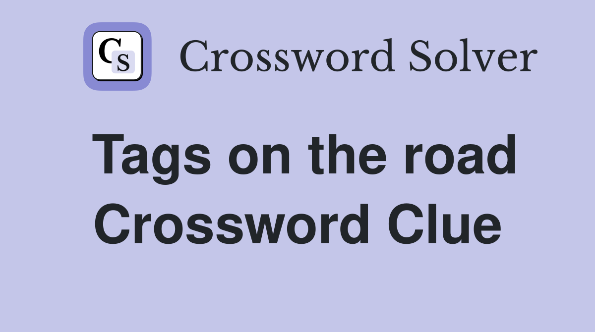 Tags on the road Crossword Clue
